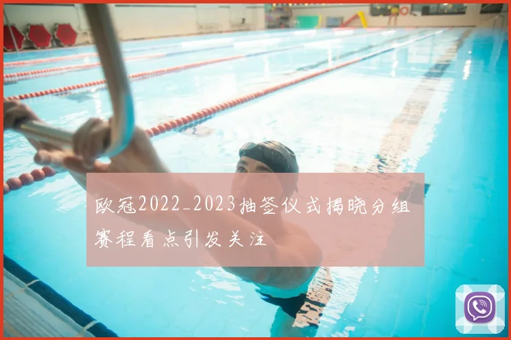 欧冠2022_2023抽签仪式揭晓分组 赛程看点引发关注