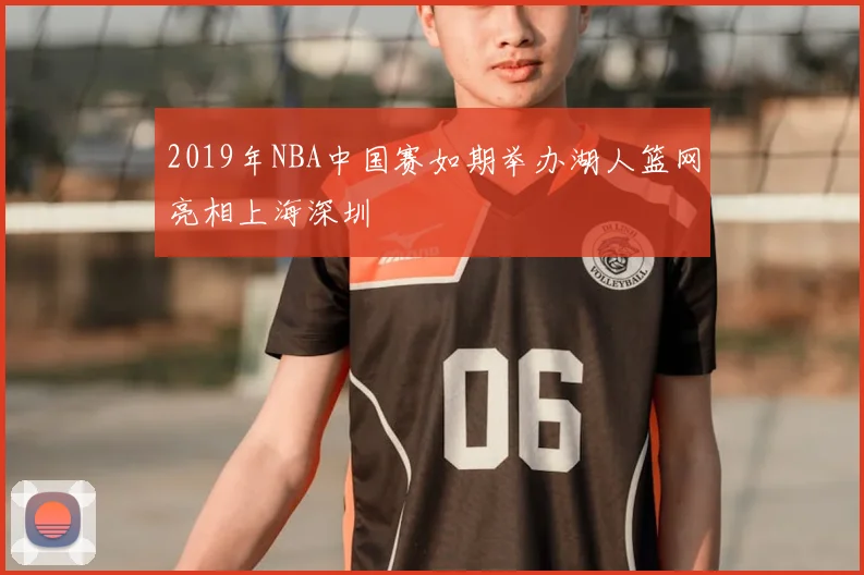 2019年NBA中国赛如期举办湖人篮网亮相上海深圳