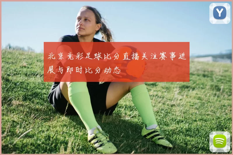 北京竞彩足球比分直播关注赛事进展与即时比分动态